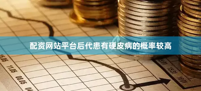 配资网站平台后代患有硬皮病的概率较高