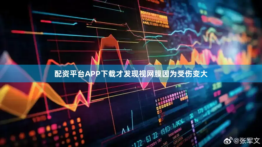配资平台APP下载才发现视网膜因为受伤变大