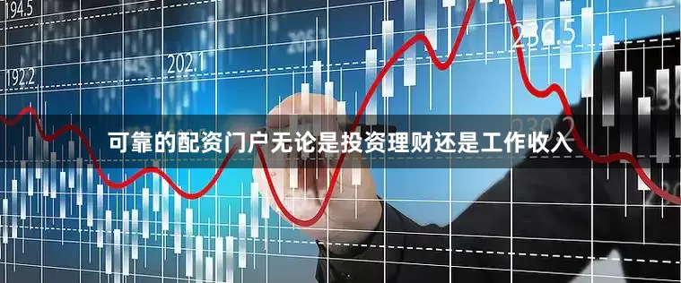 可靠的配资门户无论是投资理财还是工作收入