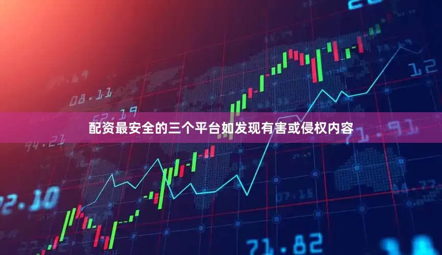 配资最安全的三个平台如发现有害或侵权内容