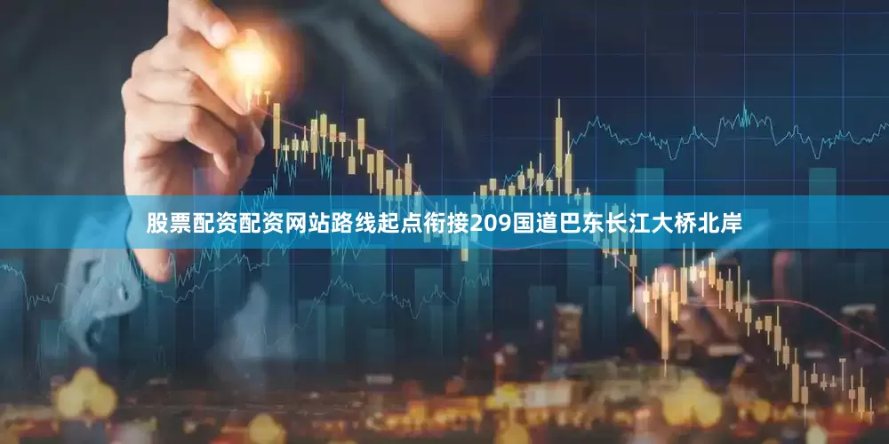 股票配资配资网站路线起点衔接209国道巴东长江大桥北岸